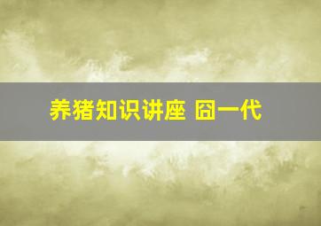 养猪知识讲座 囧一代